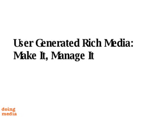 User Generated Rich Media: Make It, Manage It 