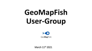GeoMapFish
User-Group
March 11th 2021
 