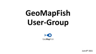 GeoMapFish
User-Group
June 8th 2021
 