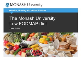 Medicine, Nursing and Health Sciences



The Monash University
Low FODMAP diet
 User Guide
 