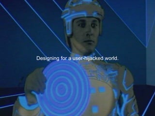 Designing for a user-hijacked world.,[object Object]