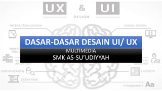 DASAR-DASAR DESAIN UI/ UX
MULTIMEDIA
SMK AS-SU’UDIYYAH
 