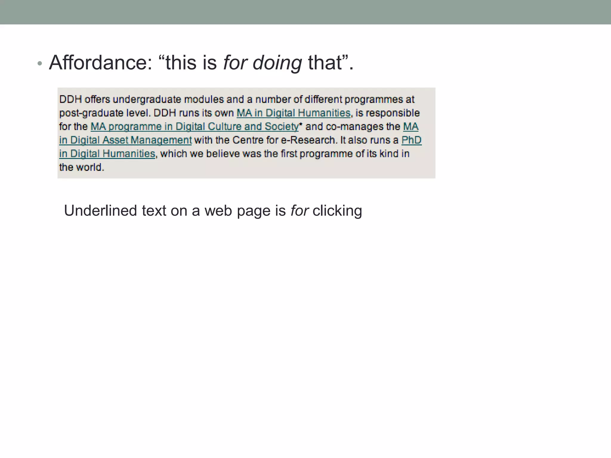 • Affordance: “this is for doing that”.
Underlined text on a web page is for clicking
 