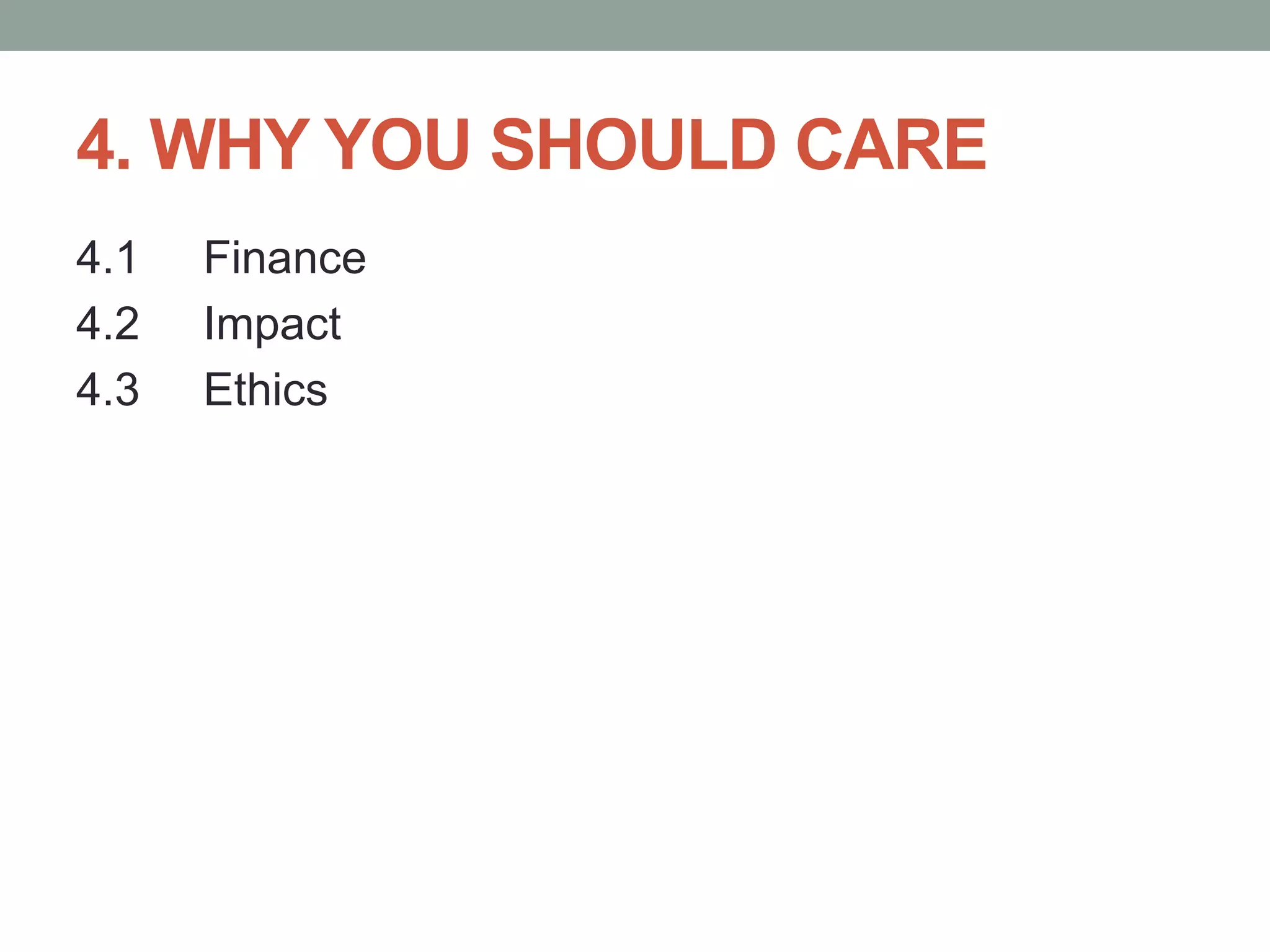 4. WHY YOU SHOULD CARE
4.1 Finance
4.2 Impact
4.3 Ethics
 
