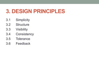 3. DESIGN PRINCIPLES
3.1 Simplicity
3.2 Structure
3.3 Visibility
3.4 Consistency
3.5 Tolerance
3.6 Feedback
 