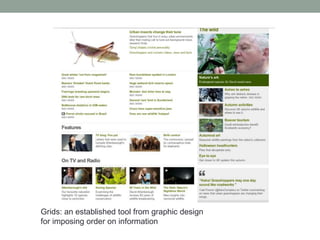 Grids: an established tool from graphic design
for imposing order on information
 