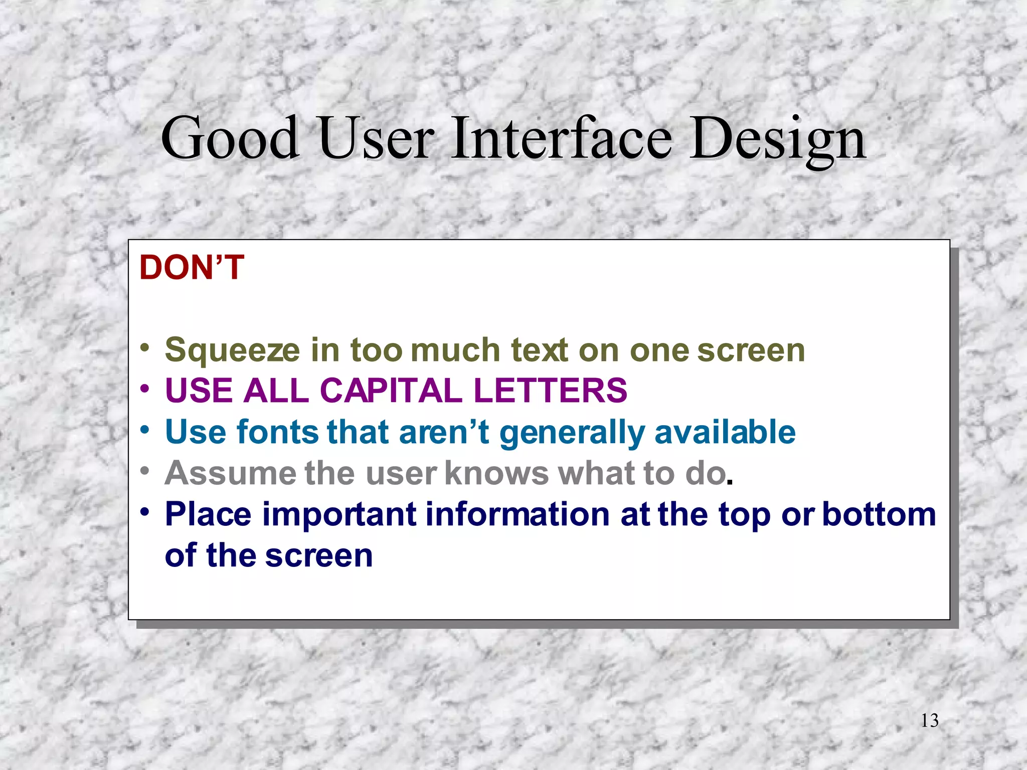 Good User Interface Design DON’T Squeeze in too much text on one screen USE ALL CAPITAL LETTERS Use fonts that aren’t generally available Assume the user knows what to do . Place important information at the top or   bottom of the screen 