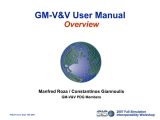 GM-V&V User Manual  Overview Manfred Roza / Constantinos Giannoulis GM-V&V PDG Members 