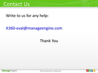 Contact Us
Write to us for any help:

It360-eval@manageengine.com

                   Thank You




                    ZOHO Corporation Confidential
 