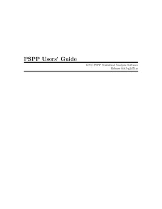 PSPP Users’ Guide
GNU PSPP Statistical Analysis Software
Release 0.8.5-g2d71ac
 