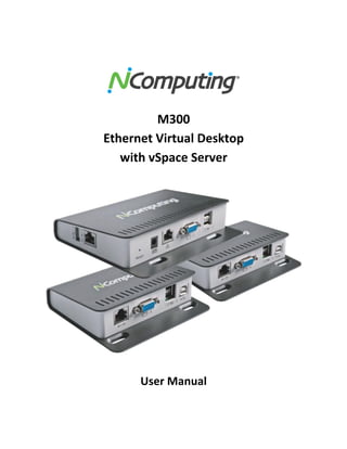  
	
  
M300	
  
Ethernet	
  Virtual	
  Desktop	
  
with	
  vSpace	
  Server	
  
	
  
	
  
User	
  Manual	
  
 