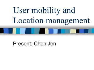 User mobility and Location management Present: Chen Jen 