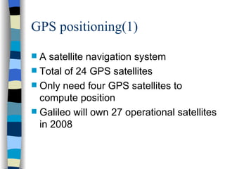 GPS positioning(1) <ul><li>A satellite navigation system </li></ul><ul><li>Total of 24 GPS satellites </li></ul><ul><li>On...