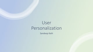 User
Personalization
Sandeep Kath
 