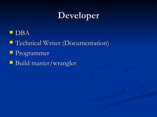 Developer DBA Technical Writer (Documentation) Programmer Build master/wrangler 