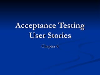 Acceptance Testing User Stories Chapter 6 