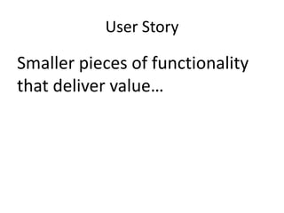 User Story

Smaller pieces of functionality
that deliver value…

 