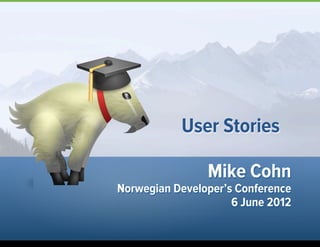 Mike Cohn
Norwegian Developer’s Conference
6 June 2012
User Stories
1
 