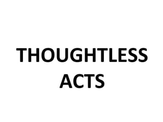 THOUGHTLESS ACTS 