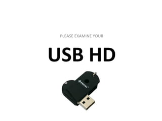 USB HD PLEASE EXAMINE YOUR 