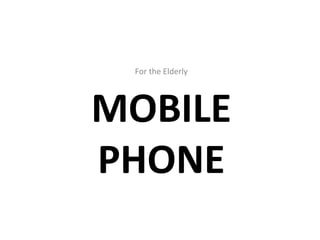 MOBILE PHONE For the Elderly 