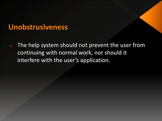 o The help system should not prevent the user from
continuing with normal work, nor should it
interfere with the user’s application.
 
