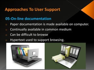 05-On-line documentation
o Paper documentation is made available on computer.
o Continually available in common medium
o Can be difficult to browse
o Hypertext used to support browsing.
 