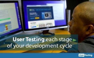 User Testing each stage
of your development cycle

 