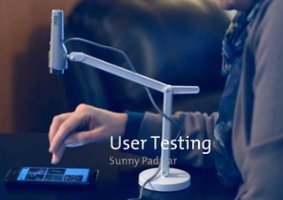 User Testing
Sunny Padiyar
 