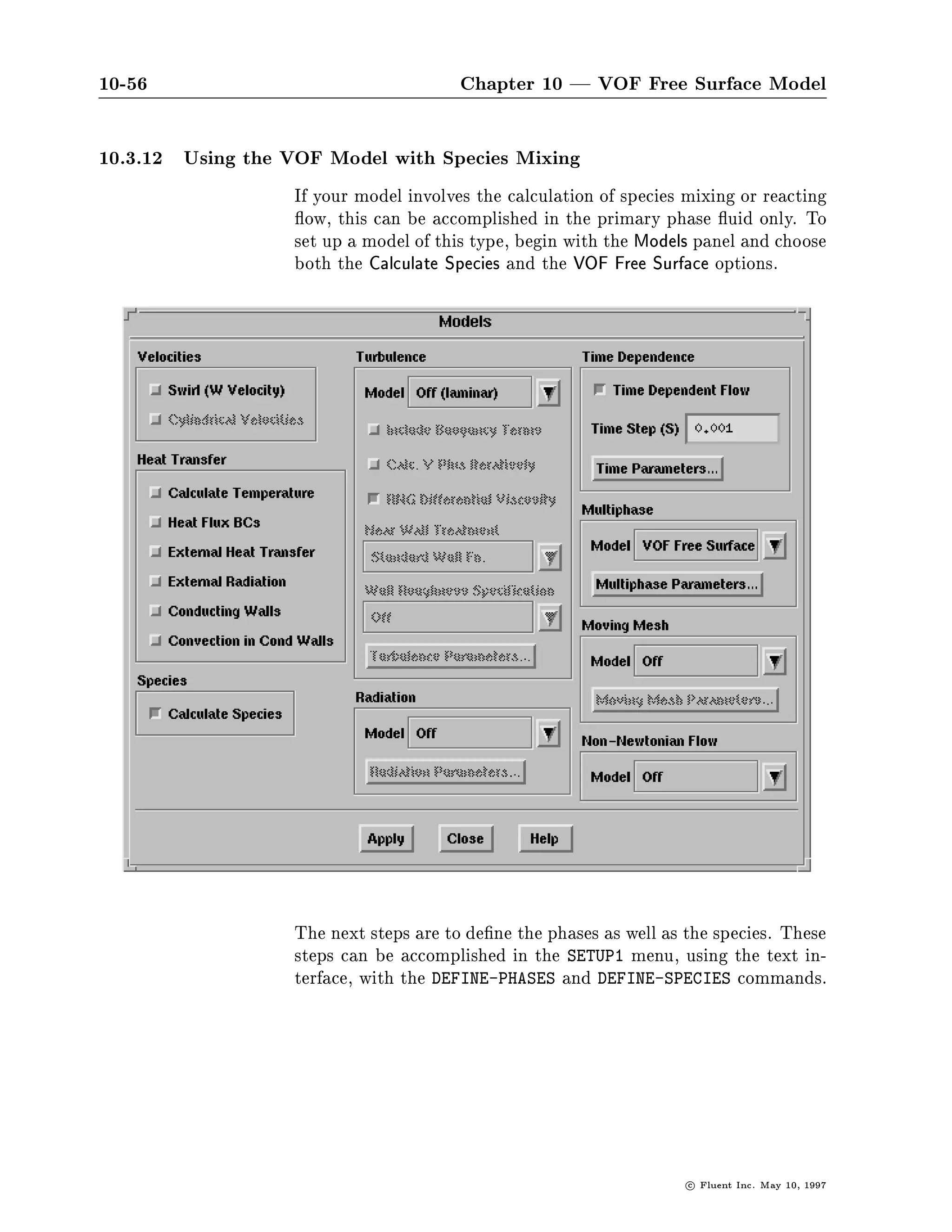 10-52                                     Chapter 10 | VOF Free Surface Model

SETUP1-
 EX

EXPERT-
 RP

ROTOR PARAMETERS
  30          ROTOR ANGULAR VELOCITY RAD S
  15          SLIP LINE IN RADIAL DIRECTION
  25          SLIP PLANE 1 IN AXIAL DIRECTION
  49          SLIP PLANE 2 IN AXIAL DIRECTION
  2           NUMBER OF GRID SPACE PER TIME STEP
  D           ACTION TOP,DONE,QUIT,REFRESH



                     The inputs to the table are the same that would be used for any
                     standard sliding-mesh calculation with two exceptions unless you
                     are interested in modeling the rotor free-surface interaction, which
                     is discussed below. First, the axial slip planes must not be such
                     that the free surface interface crosses at any point. Whereas in any
                     non-VOF simulation the axial slip planes can be anywhere from the
                     top of the vessel to the bottom with the exception of the boundary
                     planes themselves, with the VOF model active they must both be
                     completely contained within one of the uids. Second, the number
                     of grid lines that the model can traverse within a time step should
                     not exceed 2. As the solution reaches a periodic steady-state, this
                     value should be reduced further, as is advised in any sliding-mesh
                     calculation.
                     The next step in the setting of the ROTOR-PARAMETERS is the choice
                     to be made between automatic or manual time-step adjustment. As
                     with any sliding-mesh calculation, an automatic time-step adjust-
                     ment is advised, particularly in the early stages of the calculation.

L- AUTOMATIC TIME STEP ADJUSTMENT? NO=MANUAL?
L- Y OR N ++DEFAULT-YES++
 Y
*- ** TIME STEP IS RE-ADJUSTED FOR MOVING MESH **


                     The nal step is the setting of the TIME-DEPENDENT FLOW SOLUTION
                     PARAMETERS. As with other VOF simulations, the choice can be
                     made to use the same global time step for the volume fraction cal-
                     culation, or use an automatic re nement based upon the maximum
                     allowable Courant Number at the interface. Since the sliding-mesh

                                                                       c   Fluent Inc. May 10, 1997
 