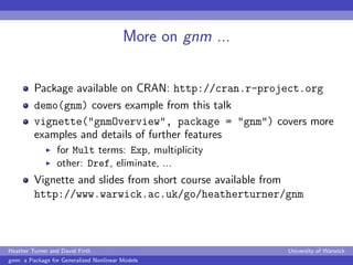 More on gnm ...


         Package available on CRAN: http://cran.r-project.org
         demo(gnm) covers example from thi...