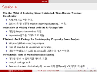 3rd day 
Contents 
1 What is useR? 
2 1st day: Tutorial 
Applied Predictive Modeling in R 
Graphical Models and Bayesian Networks with R 
3 2nd day 
4 3rd day 
5 4th day 
@Ä- (UCLA in LA) The R User Conference 2014 6.30  7.3 22 / 33 
 