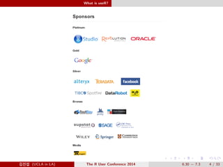 What is useR? 
@Ä- (UCLA in LA) The R User Conference 2014 6.30  7.3 4 / 33 
 