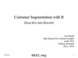 Customer Segmentation with R
Deep dive into flexclust
Jim Porzak
Data Science for Customer Insights
useR! 2015
Aalborg, Denmark
July 1, 2015
7/20/2015 1
 