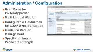 External Users Request Access
External Users Request Access
Request form can be customized,
configurable fields
Form is Captcha protected
Approve External Access Request
Send invitation mail to external
Users with secure activation link
activation link can be used only once
activation link expires after X hours
Require external Users to set custom
Password
Minimum Password Strength
Require external Users to accept
Guidelines/Terms of Use
 