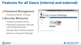 User Access Manager (UAM) Features
Workflow Features:
Internal Users CNX Access
Invitations to External Users
Access Requests from External
Users
User Features:
Password Change
Password Reset
 