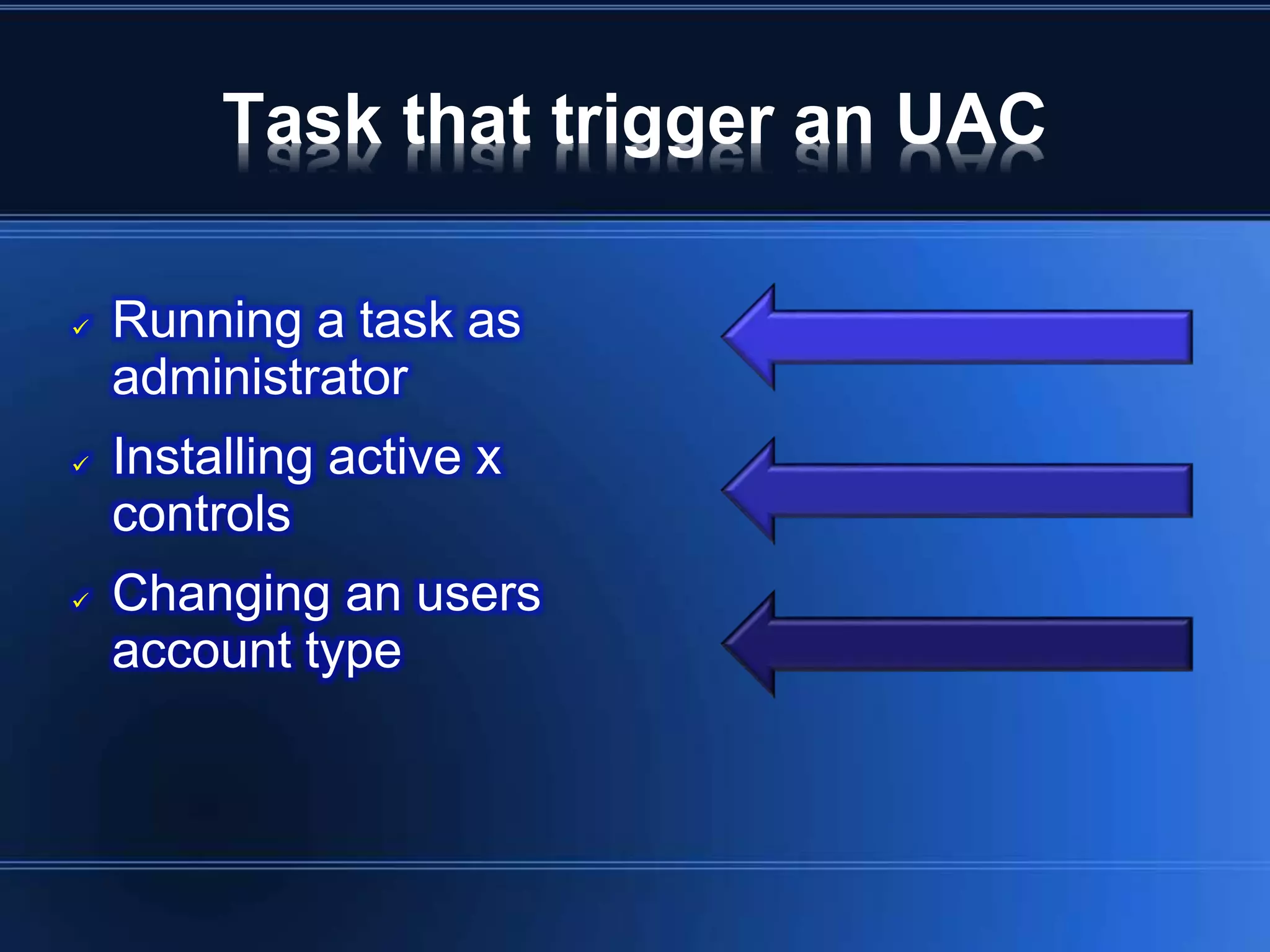 Task that trigger an UAC
 Running a task as
administrator
 Installing active x
controls
 Changing an users
account type
 