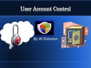 User Account Control
By W.Solomon
 