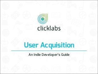 User Acquisition
An Indie Developer’s Guide

 