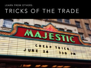 T R I C K S O F T H E T R A D E
L E A R N F R O M O T H E R S :
 