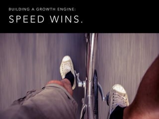 S P E E D W I N S .
B U I L D I N G A G R O W T H E N G I N E :
 