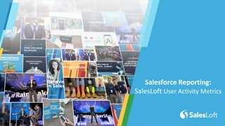 Salesforce Reporting:
SalesLoft User Activity Metrics
 