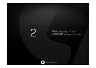 2   PMU – WebApp HTML5
    CANALSAT - App universelle
 