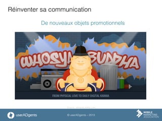 © userADgents – 2013
Réinventer sa communication
De nouveaux objets promotionnels
Source : whoyabuddha.com
 