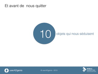 © userADgents – 2013
objets qui nous séduisent
10
Et avant de nous quitter
 
