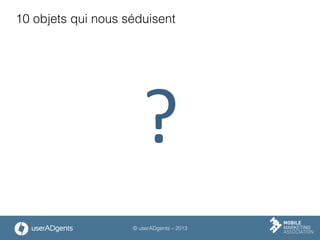 © userADgents – 2013
10 objets qui nous séduisent
?	
  
 