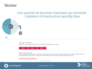 © userADgents – 2013
Stocker
Une quantité de données importante qui nécessite
l’utilisation d’infrastructure type Big Data
Source : Jawbone
 