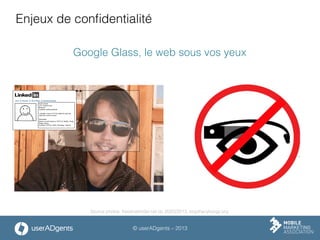 © userADgents – 2013
Enjeux de conﬁdentialité
Google Glass, le web sous vos yeux
Source photos: freesmartrider.net du 20/03/2013, stopthecyborgs.org
 