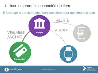 © userADgents – 2013
Utiliser les produits connectés de tiers
S’appuyer sur des objets / services tiers pour construire le sien
 