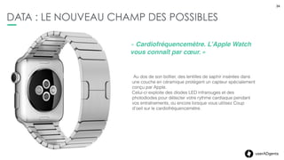 34userADgents
UX & DATA : DÉPENDANCE DE LA WATCH
34
Utilisation couplée à l’iPhone
Handoff
Apple Watch Companion pour
paramétrer depuis l’iPhone
Nouveau SDK
Développement couplé à une application
 